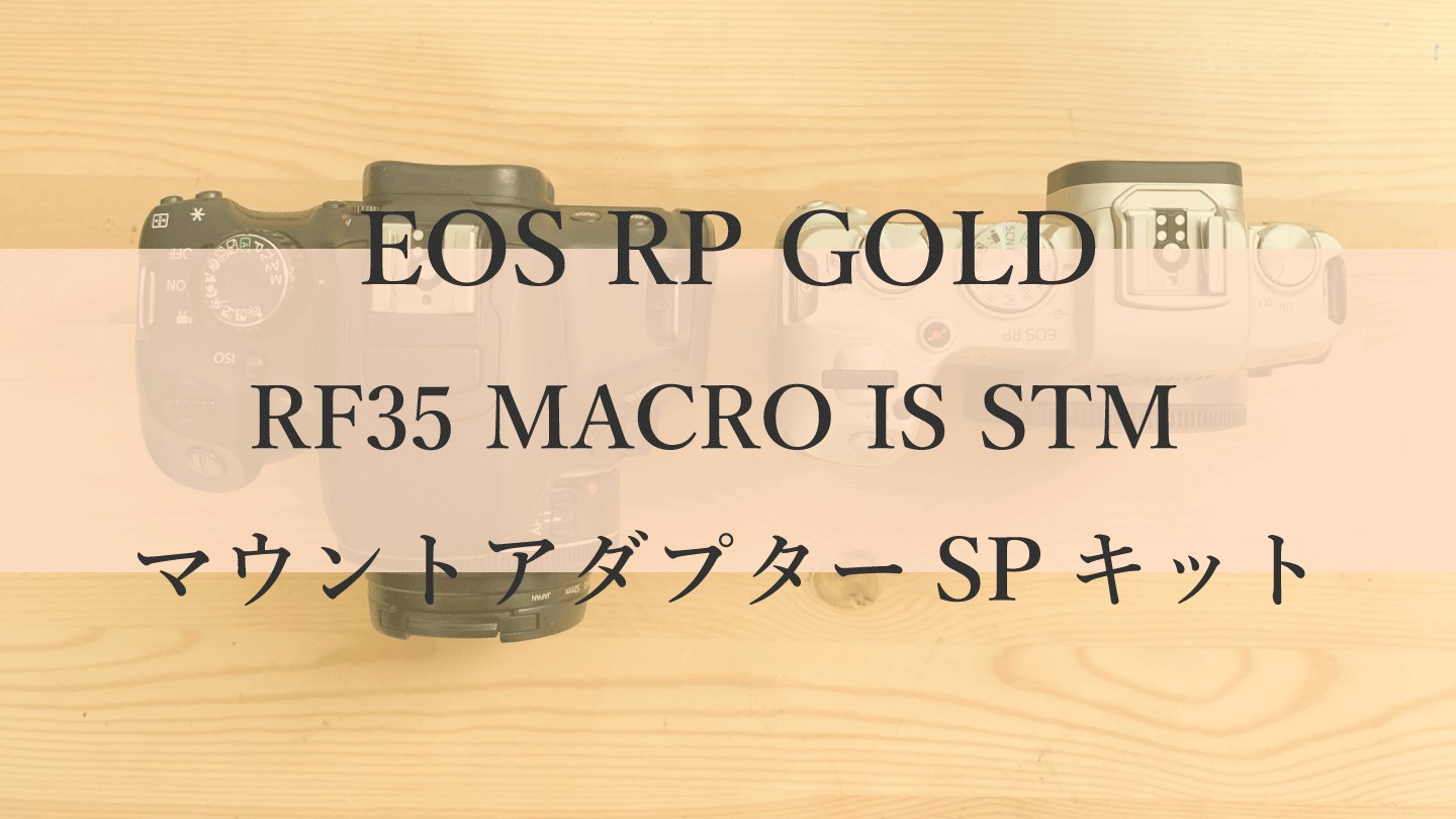 EOS RP ゴールド RF35 MACRO IS STM マウントアダプターSPキット 開封レビュー